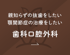 親知らずの抜歯をしたい・顎関節症の治療をしたい 歯科口腔外科